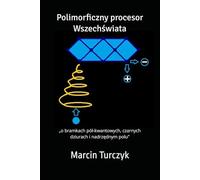 Polimorficzny procesor Wszechświata: „o bramkach pół-kwantowych, czarnych dziurach i nadrzędnym polu”