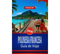 POLINESIA FRANCESA Guía de Viaje 2026: Un manual sobre playas y actividades acuáticas en el Pacífico Sur