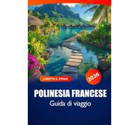 Polinesia francese Guida di Viaggio 2026: Esplora le spiagge, le attrazioni, la cultura e le gemme nascoste di Tahiti, Bora Bora e Moorea per un'avventura sull'isola