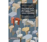 Polis Maker per la qualità del vivere e lo sviluppo urbano sostenibile. Dall'economia del costruire all'economia dell'abitare