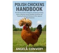 Polish Chickens Handbook: The Ultimate Guide for Beginners and Backyard Enthusiasts on Raising, Caring, Breeding, Grooming, and Enjoying Ornamental Chickens as Pets, Egg and Meat Production