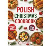 Polish Christmas Cookbook: Authentic Holiday Dishes, Festive Family Traditions, and Easy Step by Step Recipes for a Warm and Memorable Winter Celebration