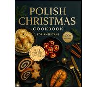 Polish Christmas Cookbook for Americans: Authentic Holiday Dishes, Festive Flavors & Traditional Polish Family Classics Made Easy
