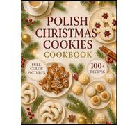 Polish Christmas Cookies Cookbook: Timeless Festive Treats from Poland’s Sweet Holiday Traditions