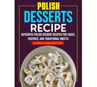 Polish Desserts Recipe: Authentic Polish Dessert Recipes for Cakes, Pastries, and Traditional Sweets.