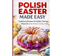 Polish Easter Cookbook Made Easy: Traditional Polish Recipes for Babka, Pierogi, Mazurek, Easter Dinner & Holiday Baking