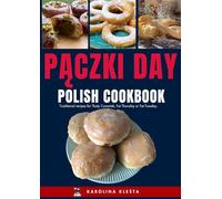 Polish Fat Thursday (Tuesday) Cookbook: Authentic Polish recipes for the Pączki Day.