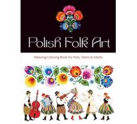 Polish Folk Art: Relaxing Coloring Book for Kids, Teens & Adults / Traditional Patterns from Poland - Fun, Creativity & Stress Relief: Cute Folklore ... Mindfulness & Calm - Perfect Gift