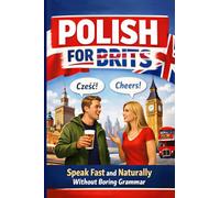 Polish for Brits: Speak Fast and Naturally Without Boring Grammar: The Intuitive Language Learning Method for British Adults to Master Everyday Conversations, Travel, and Work in Poland