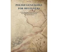 Polish Genealogy for Beginners: A Step-by-Step Guide to Finding Family Records and Tracing Your Polish Roots