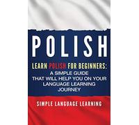 Polish: Learn Polish for Beginners: A Simple Guide that Will Help You on Your Language Learning Journey [Lingua Inglese]