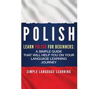 Polish: Learn Polish for Beginners: A Simple Guide that Will Help You on Your Language Learning Journey