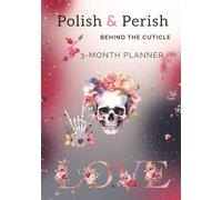 Polish & Perish Behind the Cuticle: A 3-Month 156-Page Organizer for Nail Techs to Track Clients, Creativity, and Chaos