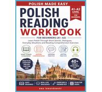 Polish Reading Workbook for Beginners (A1-A2): Learn Polish Through Short Stories, Dialogues, Everyday Situations and Reading Comprehension Exercises