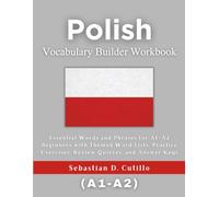 Polish Vocabulary Builder Workbook: Essential Words and Phrases for A1-A2 Beginners with Themed Word Lists, Practice Exercises, Review Quizzes, and Answer Keys