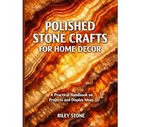 POLISHED STONE CRAFTS FOR HOME DECOR: A Practical Handbook on Projects and Display Ideas