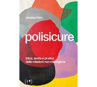 Polisicure. Etica, teoria e pratica delle relazioni non monogame