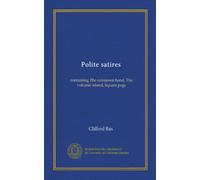 Polite satires: containing The unknown hand, The volcanic island, Square pegs