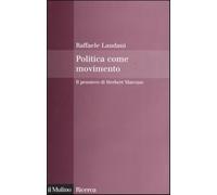 Politica come movimento. Il pensiero di Herbert Marcuse - Laudani Raffaele