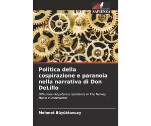 Politica della cospirazione e paranoia nella narrativa di Don DeLillo: Diffusione del potere e resistenza in The Names, Mao II e Underworld
