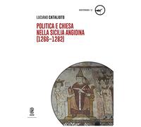 Libri Luciano Catalioto - Politica E Chiesa Nella Sicilia Angioina (1266-1282)