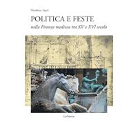 Politica e feste nella Firenze medicea tra XV e XVI secolo