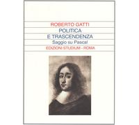 Politica e trascendenza. Saggio su Pascal - Gatti Roberto