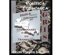 Política Económica Gris y Gobernanza Fiscal en Transición: Estudio de Caso Centroamérica 2025
