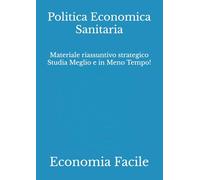 Politica Economica Sanitaria: Materiale riassuntivo strategico Studia Meglio e in Meno Tempo!