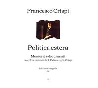 Politica estera: Memorie e documenti raccolti e ordinati da T. Palamenghi-Crispi | Edizione integrale (1912)