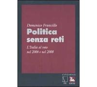 Politica senza reti. L'Italia al voto nel 2006 e nel 2008