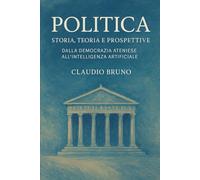 POLITICA: Storia, Teoria e Prospettive. Dalla Democrazia Ateniese all’Intelligenza Artificiale