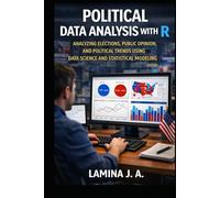 POLITICAL DATA ANALYSIS WITH R: ANALYZING ELECTIONS, PUBLIC OPINION, AND POLITICAL TRENDS USING DATA SCIENCE AND STATISTICAL MODELING