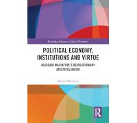Political Economy, Institutions and Virtue: Alasdair MacIntyre’s Revolutionary Aristotelianism