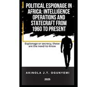 POLITICAL ESPIONAGE IN AFRICA: INTELLIGENCE OPERATIONS AND STATECRAFT FROM 1960 TO PRESENT: Espionage or secrecy, these are the need-to-know