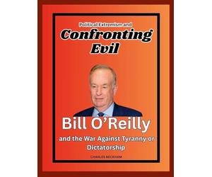 Political Extremism and Confronting Evil: Bill O'Reilly and the War Against Tyranny or Dictatorship