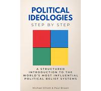 Political Ideologies Step by Step: A Structured Introduction to the World’s Most Influential Political Belief Systems