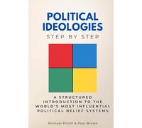 Political Ideologies Step by Step: A Structured Introduction to the World’s Most Influential Political Belief Systems