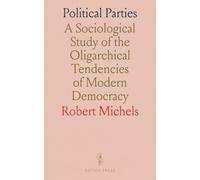 Political Parties: A Sociological Study of the Oligarchical Tendencies of Modern Democracy