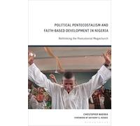 Political Pentecostalism and Faith-Based Development in Nigeria: Rethinking the Postcolonial Megachurch