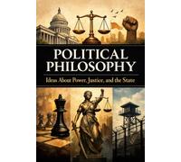 Political Philosophy: Ideas About Power, Justice, and the State