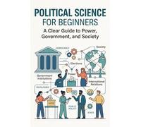 Political Science for Beginners: A Clear Guide to Power, Government, and Society