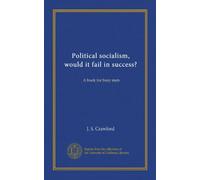 Political socialism, would it fail in success?: A book for busy men