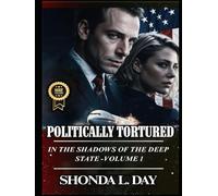 Politically Tortured: In the Shadows of the Deep State: The Untold Story of Government Experiments, Targeted Individuals, and Systemic Corruption