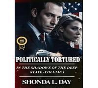 Politically Tortured: In the Shadows of the Deep State: The Untold Story of Government Experiments, Targeted Individuals, and Systemic Corruption