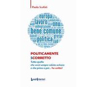 Politicamente scorretto. Tutto quello che avrei sempre voluto scrivere e che prima o poi... ho scritto!