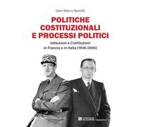 Politiche costituzionali e processi politici. Istituzioni e Costituzioni in Francia e in Italia (1946-2000)