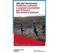 Politiche culturali e scenari economici per il futuro del cinema italiano. Atti del Seminario