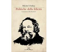 Politiche della felicità. Controstoria della filosofia. Vol. 5