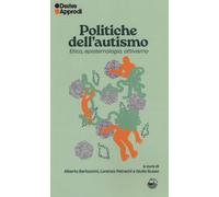 Politiche dell'autismo. Etica, epistemologia, attivismo - Bartoccini A. (c...